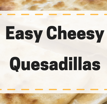 Easy Cheesy Quesadillas
